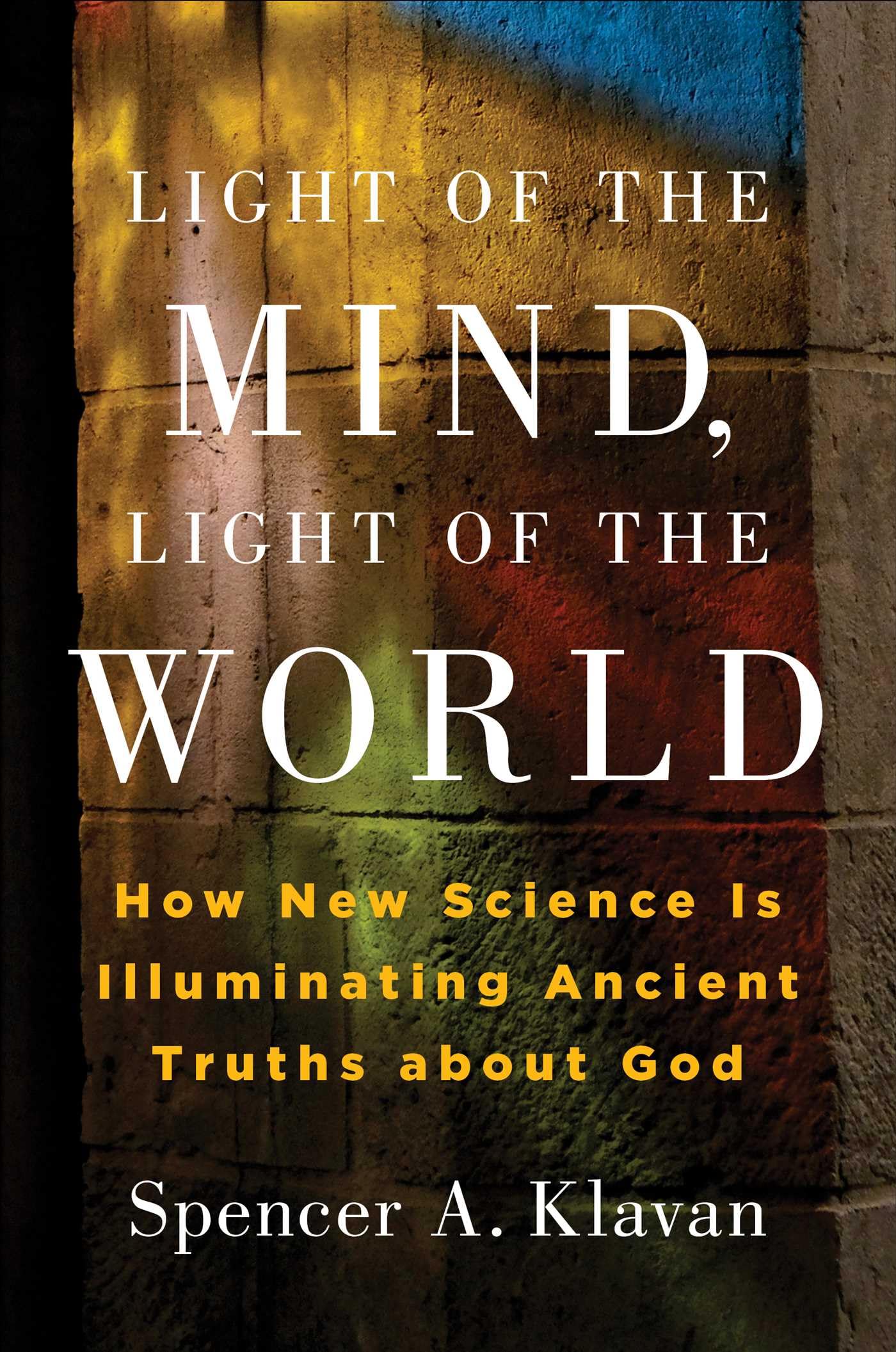 Light of the Mind, Light of the World: How New Science Is Illuminating Ancient Truths about God,New