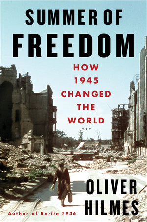 Summer Of Freedom: How 1945 Changed The World