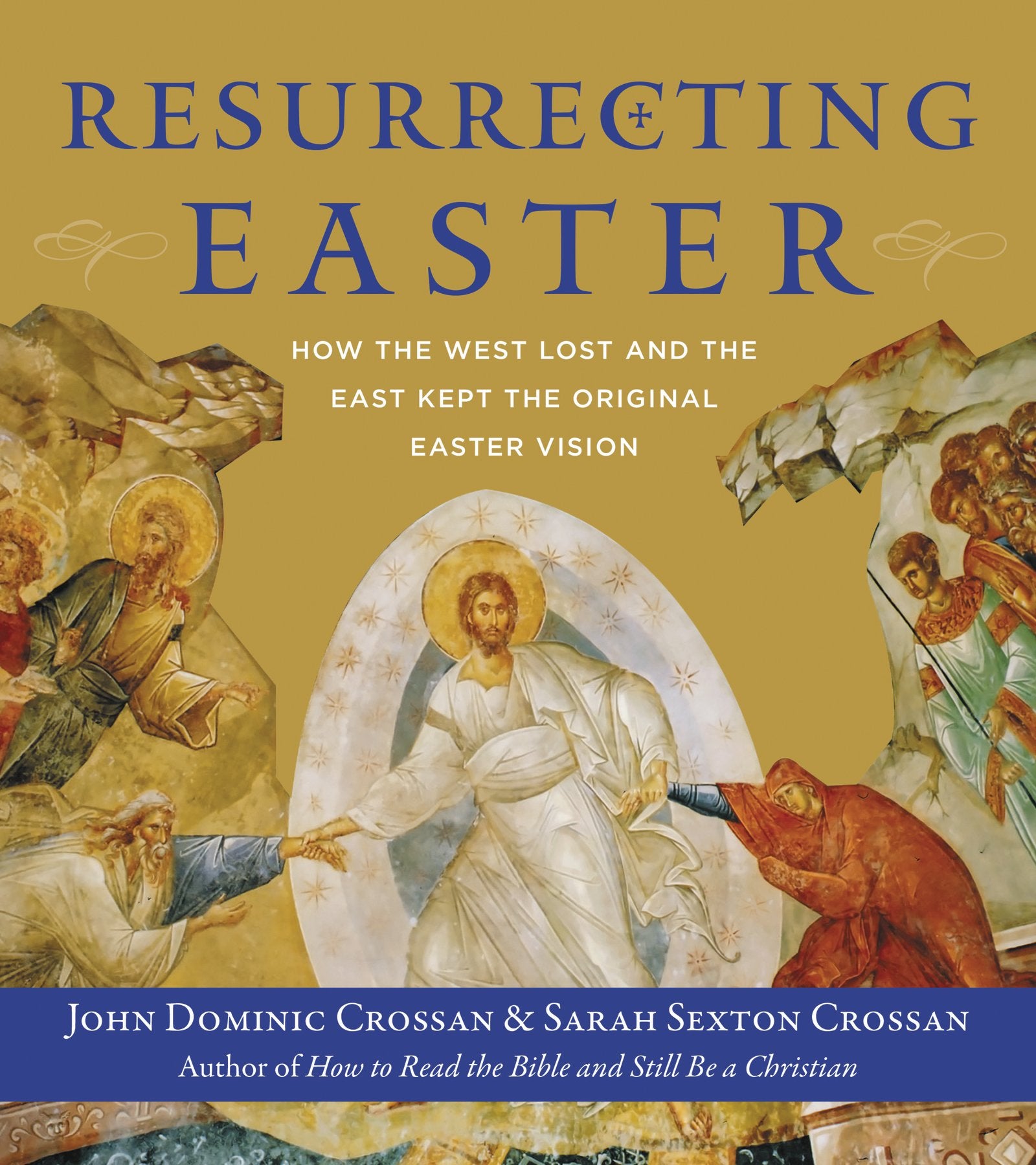 Resurrecting Easter: How The West Lost And The East Kept The Original Easter Vision,New