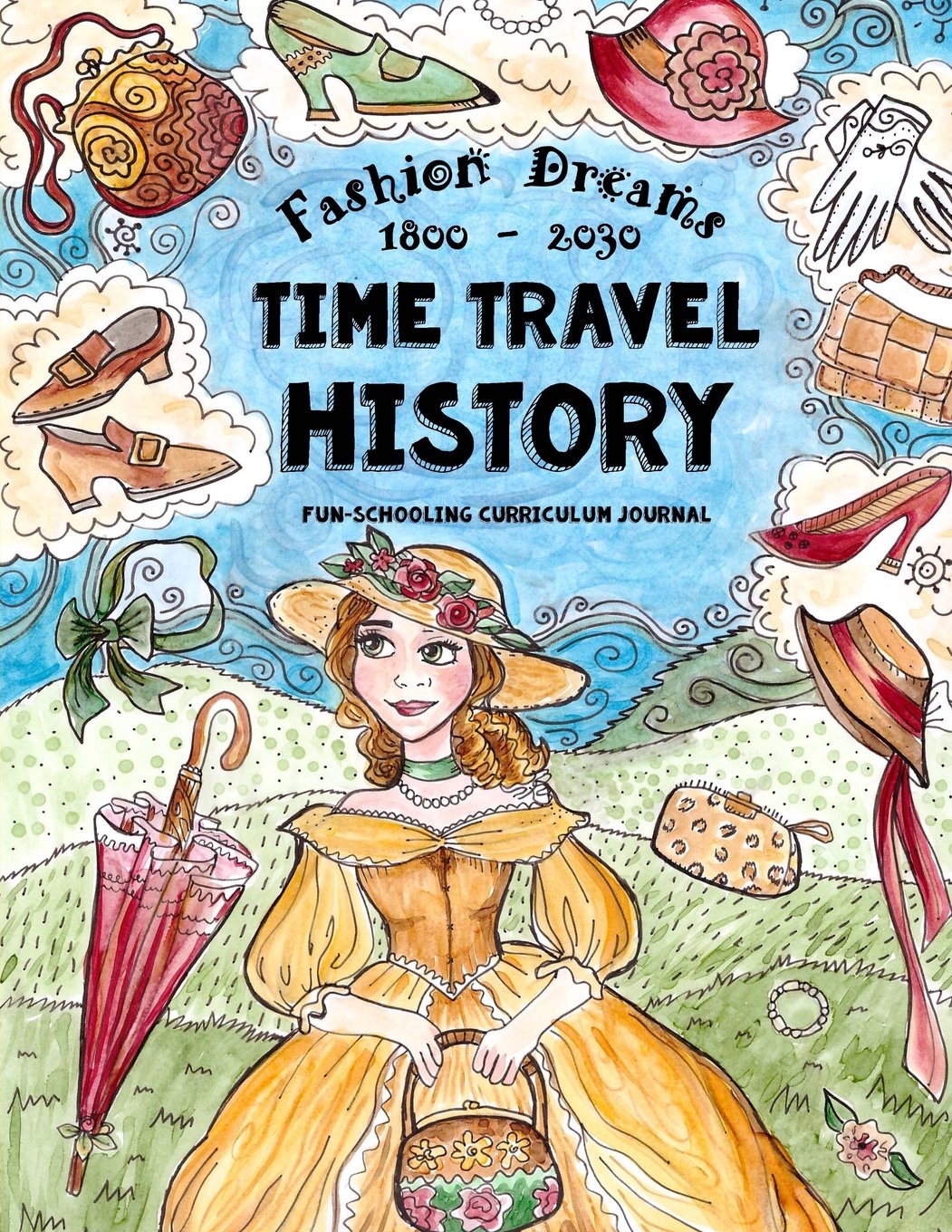 Time Travel History  Fashion Dreams 1800  2030: Creative FunSchooling Curriculum  Homeschooling Ages 9 to 17 (Funschooling ,Used