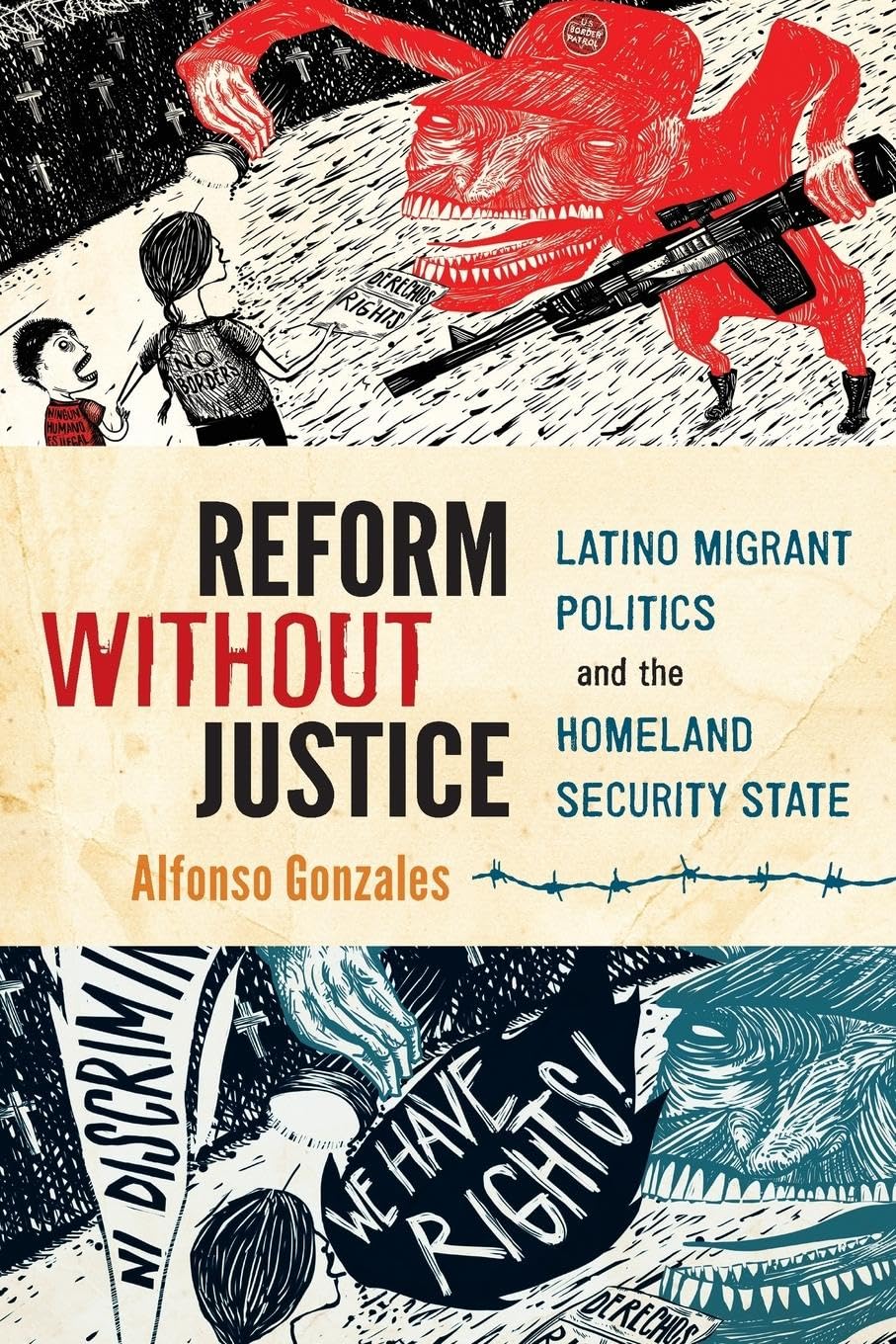 Reform Without Justice: Latino Migrant Politics And The Homeland Security State