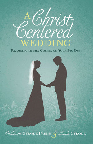 A ChristCentered Wedding: Rejoicing in the Gospel on Your Big Day,Used