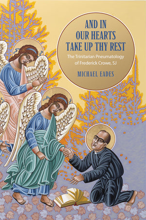 And in Our Hearts Take Up Thy Rest: The Trinitarian Pneumatology of Frederick Crowe, SJ (Lonergan Studies),Used