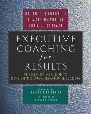 Executive Coaching For Results: The Definitive Guide To Developing Organizational Leaders
