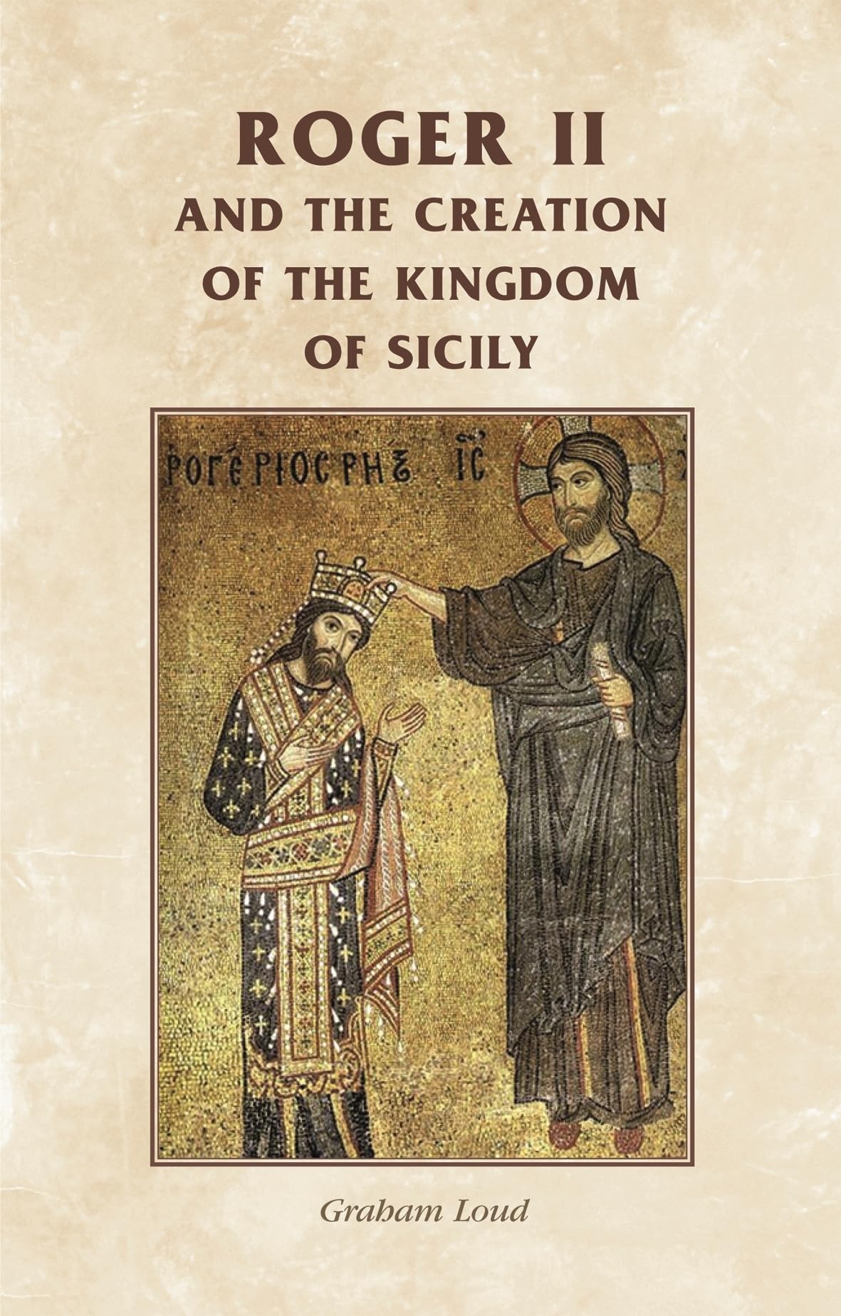 Roger Ii And The Creation Of The Kingdom Of Sicily (Manchester Medieval Sources)