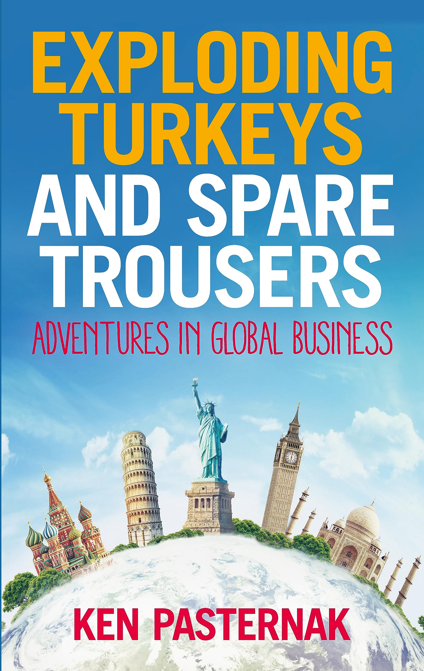 Exploding Turkeys and Spare Trousers: Adventures in global business,New