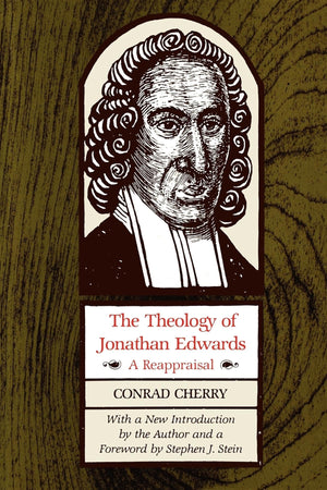 The Theology Of Jonathan Edwards: A Reappraisal