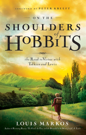 On The Shoulders Of Hobbits: The Road To Virtue With Tolkien And Lewis
