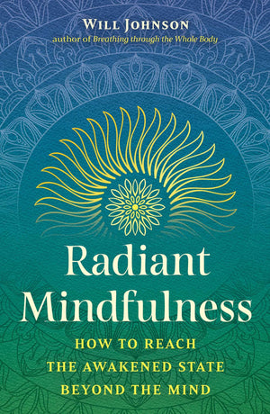 Radiant Mindfulness: How To Reach The Awakened State Beyond The Mind