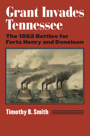 Grant Invades Tennessee: The 1862 Battles For Forts Henry And Donelson (Modern War Studies)
