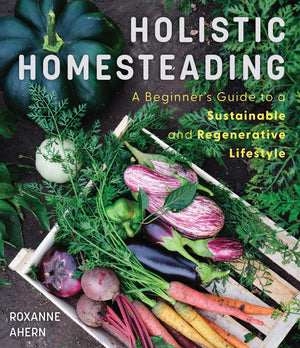 Holistic Homesteading: A BeginnerS Guide To A Sustainable And Regenerative Lifestyle