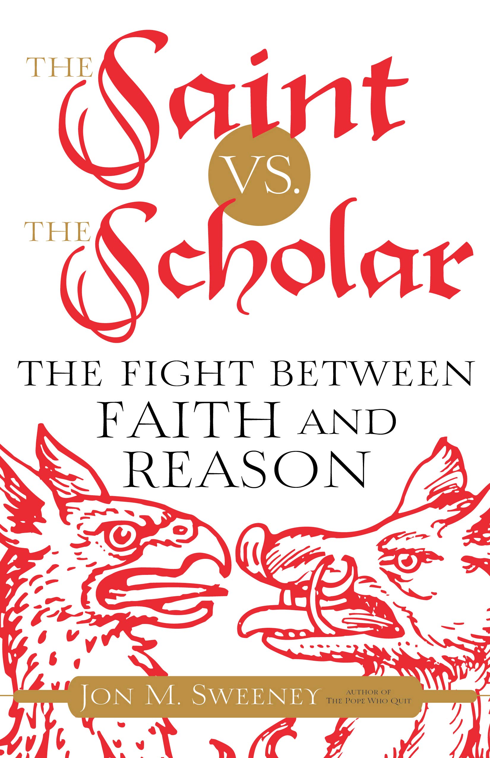 The Saint vs. the Scholar: The Fight between Faith and Reason,Used