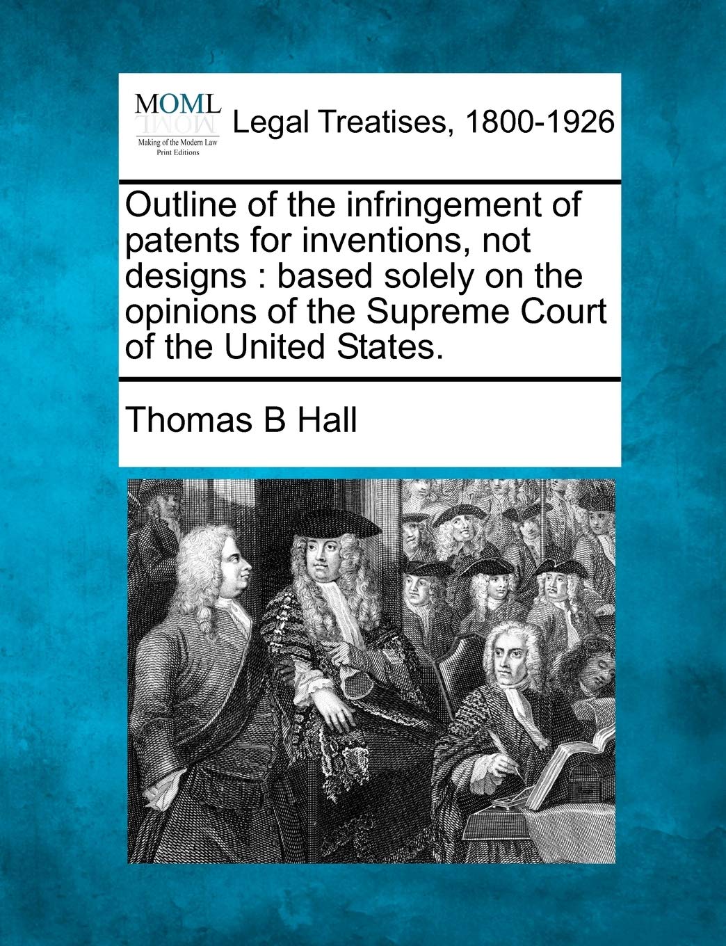 Outline of the Infringement of Patents for Inventions, Not Designs: Based Solely on the Opinions of the Supreme Court of the Uni,Used
