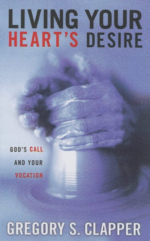 Living Your Heart'S Desire: God'S Call And Your Vocation,New