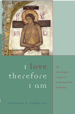 I Love, Therefore I Am: The Theological Legacy of Archimandrite Sophrony,Used