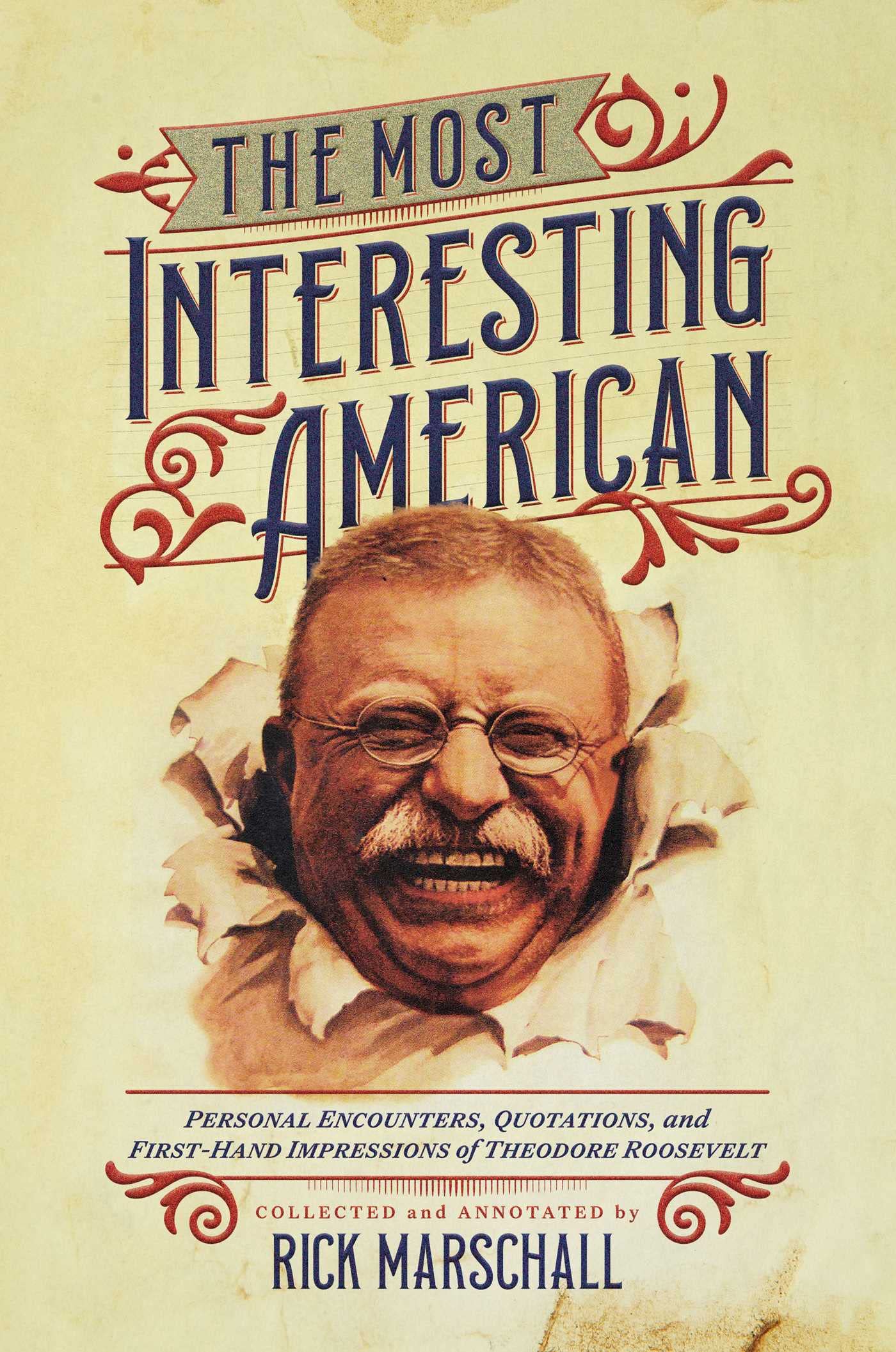 The Most Interesting American: Personal Encounters, Quotations, And Firsthand Impressions Of Theodore Roosevelt,Used