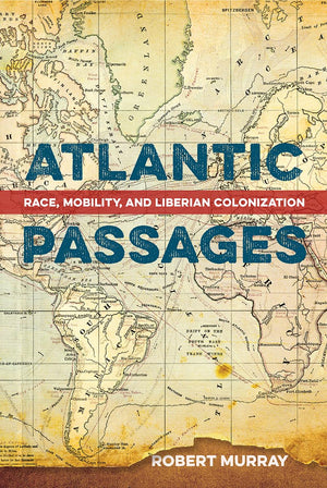 Atlantic Passages: Race, Mobility, And Liberian Colonization,Used