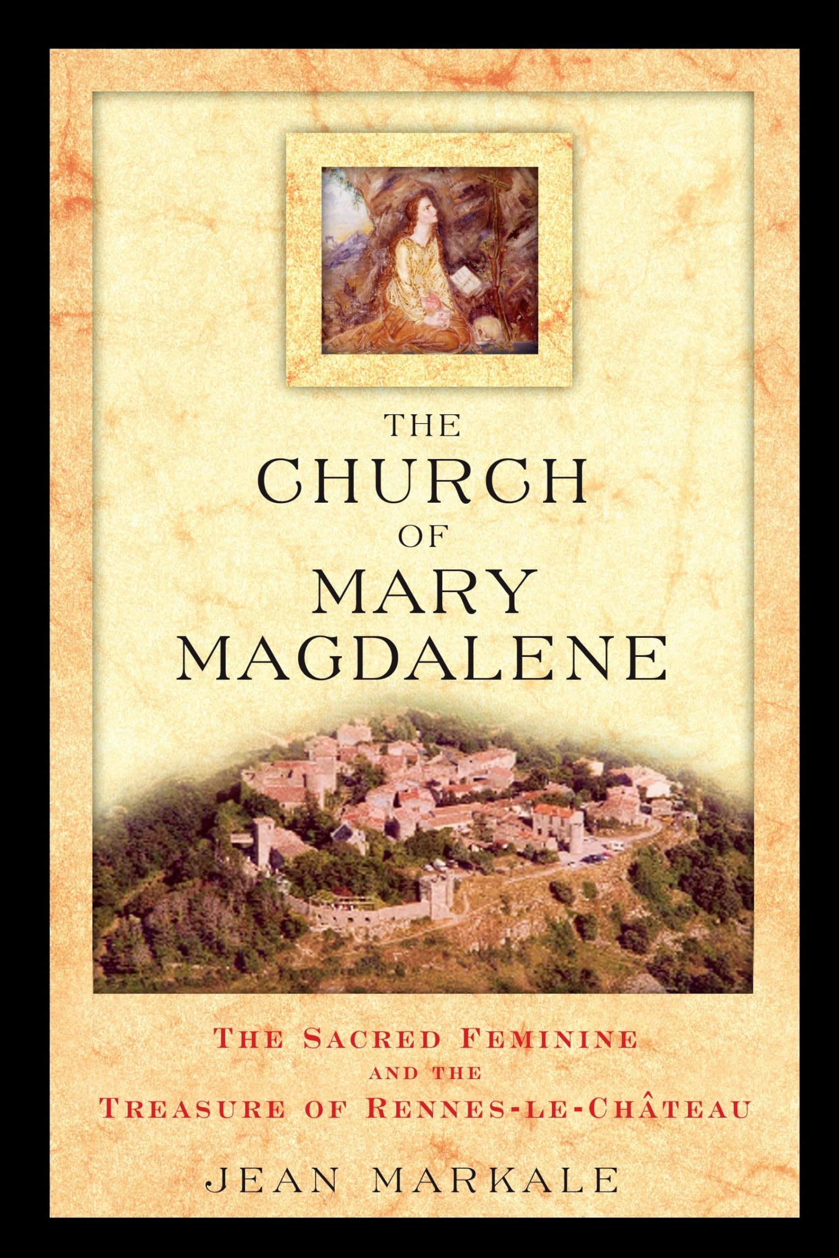 The Church of Mary Magdalene: The Sacred Feminine and the Treasure of RennesleChateau,Used
