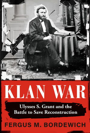 Klan War: Ulysses S. Grant And The Battle To Save Reconstruction