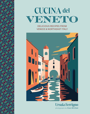 Cucina del Veneto: Delicious recipes from Venice and Northeast Italy,New