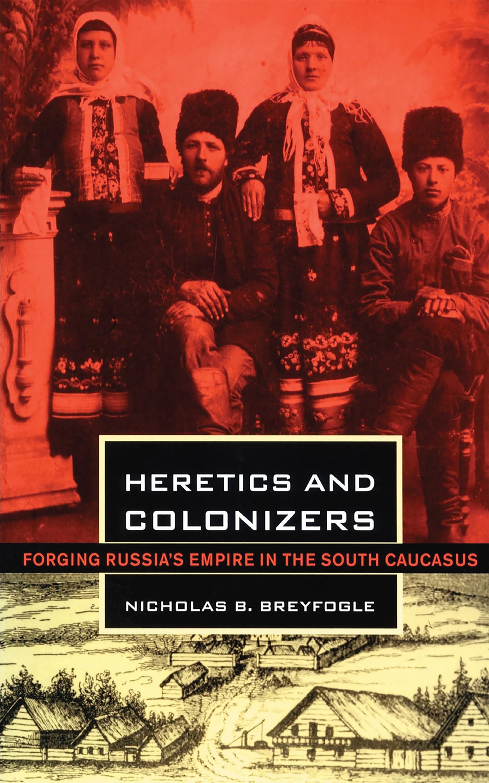 Heretics and Colonizers: Forging Russia's Empire in the South Caucasus,Used