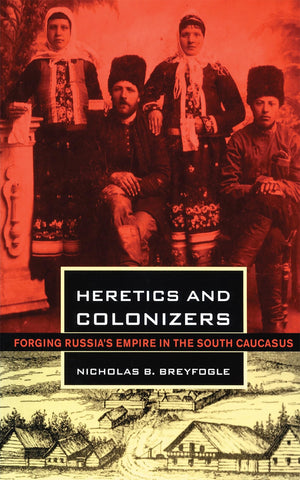Heretics and Colonizers: Forging Russia's Empire in the South Caucasus,Used