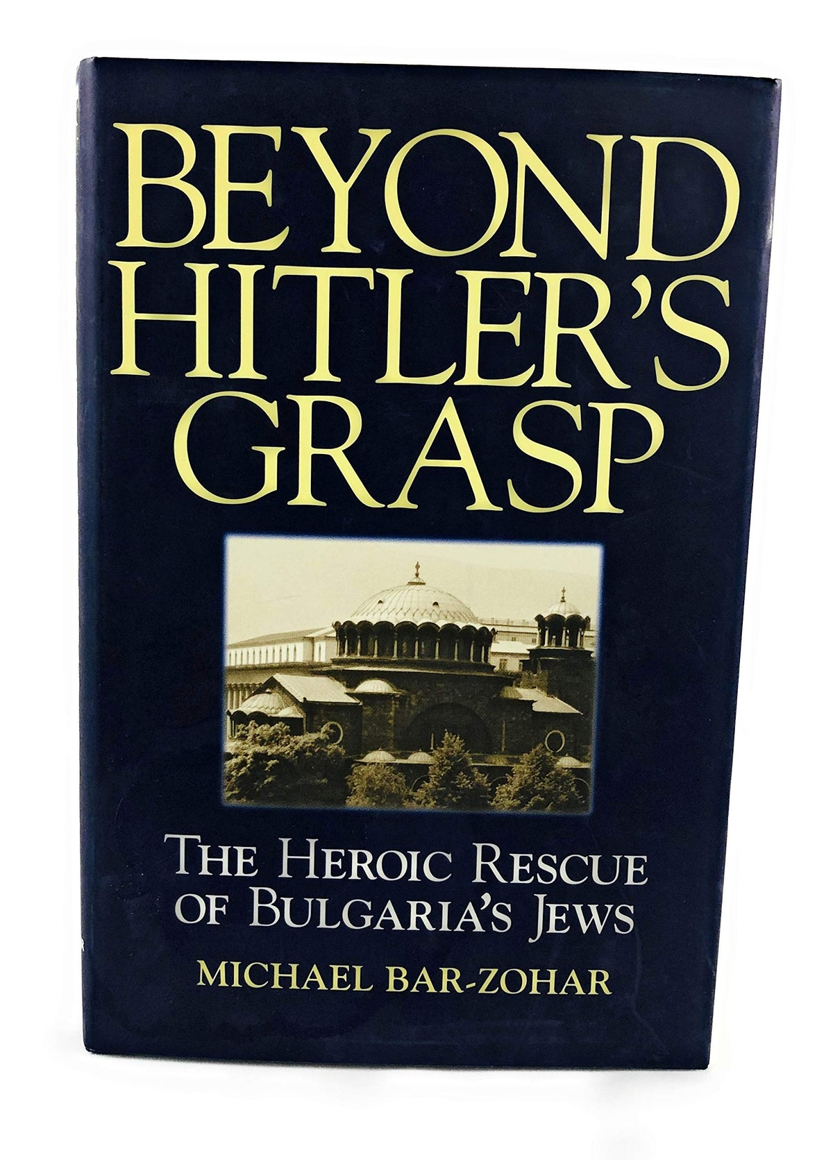 Beyond Hitlers Grasp: The Heroic Rescue of Bulgarias Jews