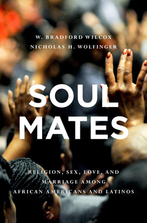 Soul Mates: Religion, Sex, Love, And Marriage Among African Americans And Latinos
