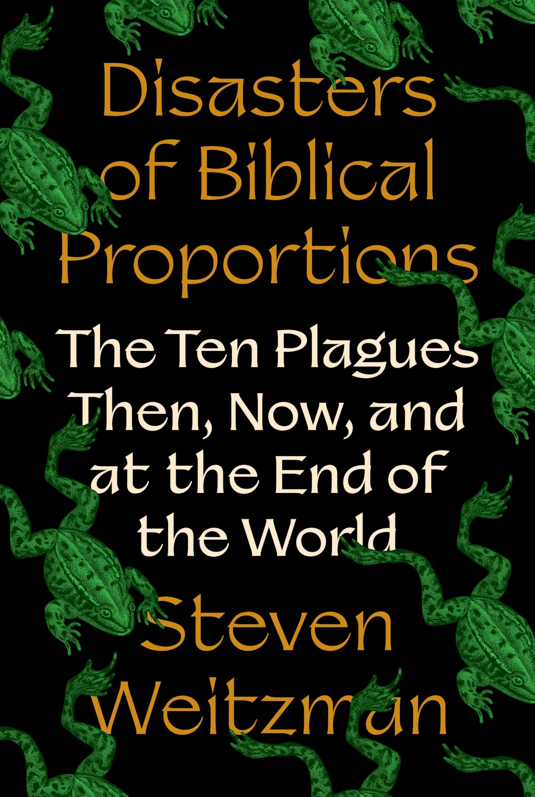 Disasters Of Biblical Proportions: The Ten Plagues Then, Now, And At The End Of The World