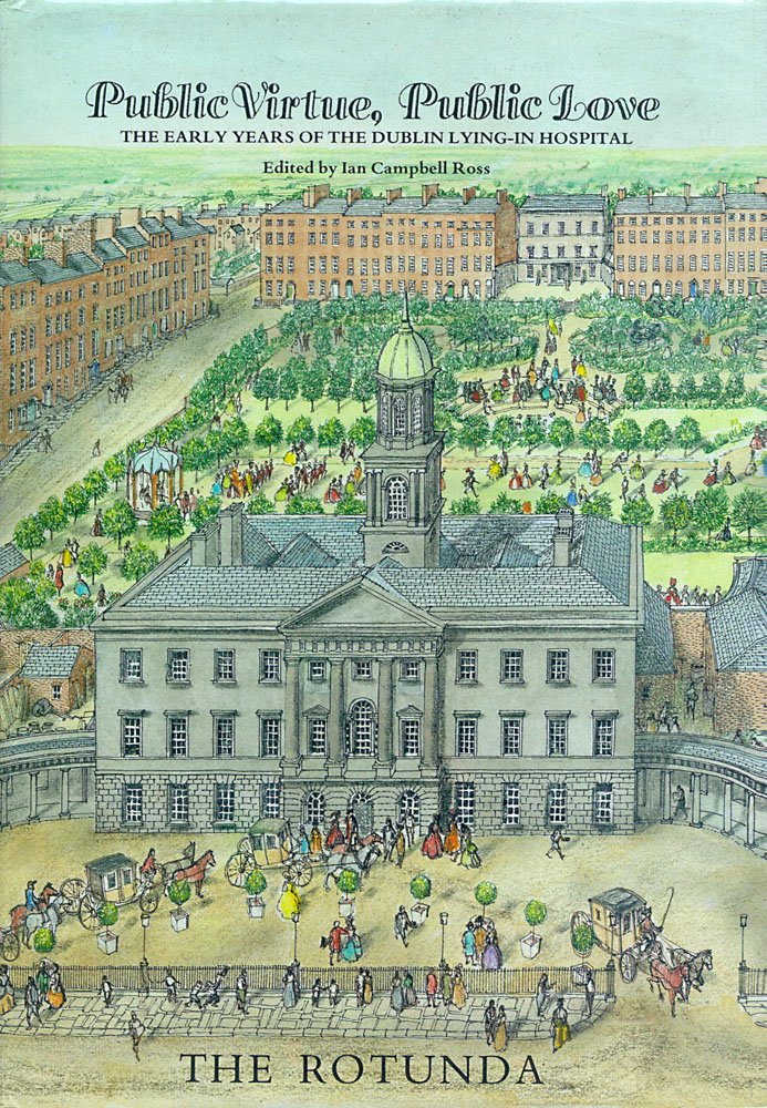 Public Virtue, Public Love: The Early Years of the Dublin Lyingin Hospital / the Rotunda,Used