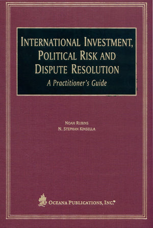 International Investment, Political Risk, and Dispute Resolution: A Practitioner's Guide,New