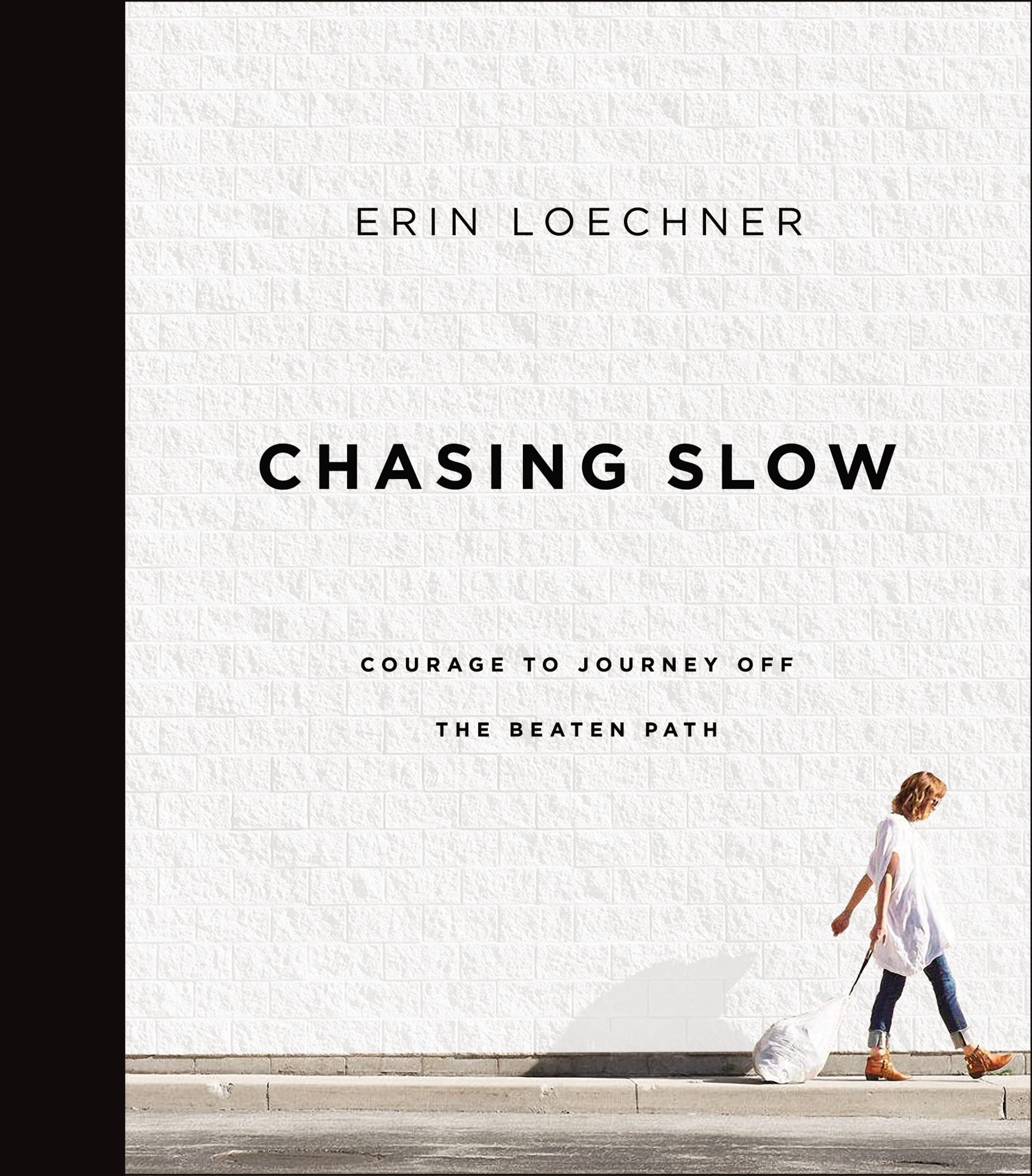 Chasing Slow: Courage To Journey Off The Beaten Path,New