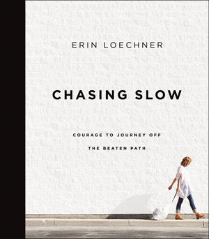Chasing Slow: Courage To Journey Off The Beaten Path,New