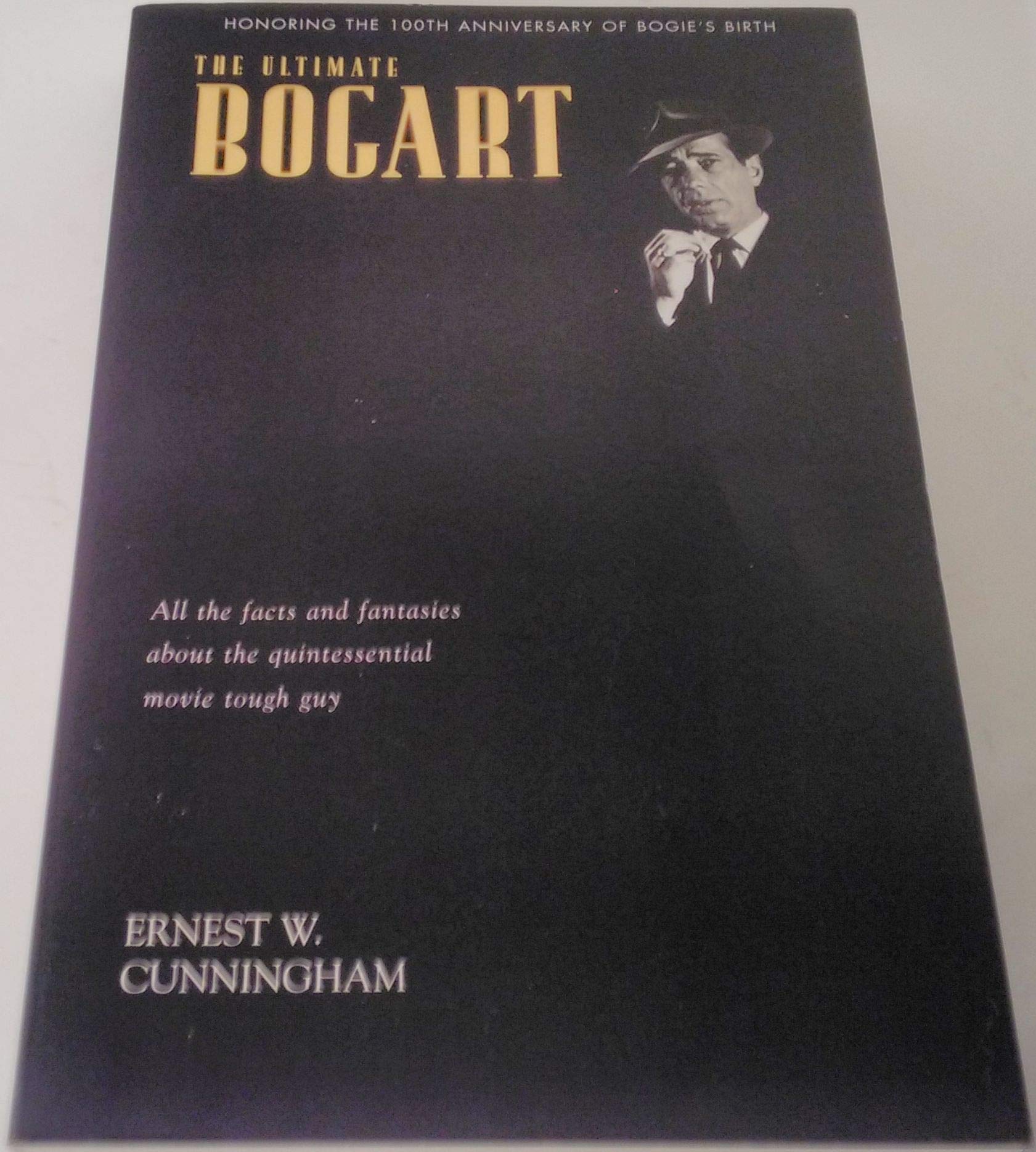 The Ultimate Bogart: All the Facts and Fantasies About Humphrey Bogart, the Quintessential Movie Tough Guy,New