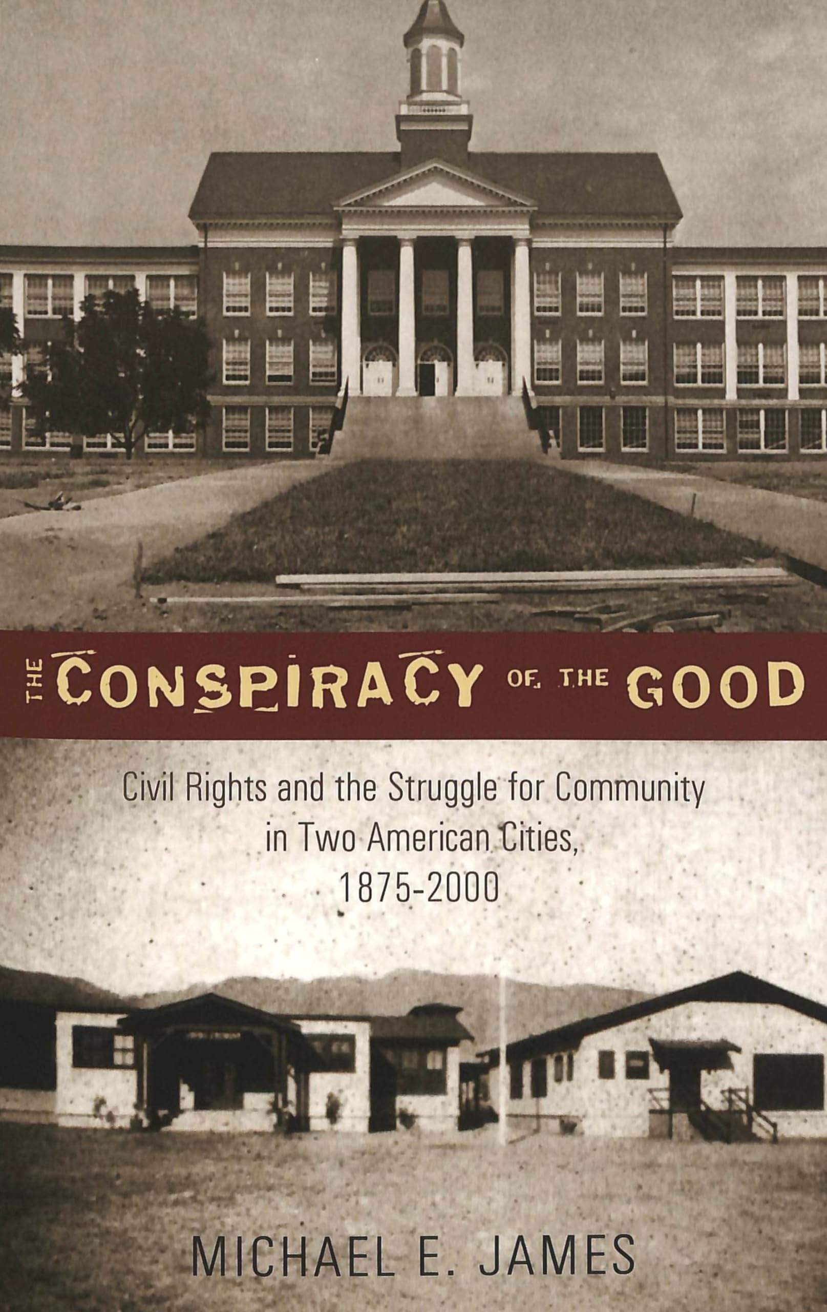 The Conspiracy of the Good: Civil Rights and the Struggle for Community in Two American Cities, 18752000 (History of Schools an,New
