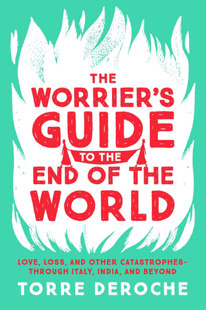 The Worrier'S Guide To The End Of The World: Love, Loss, And Other Catastrophesthrough Italy, India, And Beyond