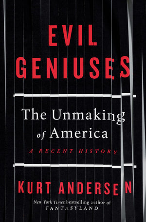 Evil Geniuses: The Unmaking Of America: A Recent History