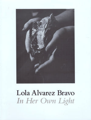 Lola Alvarez Bravo: In Her Own Light (The Archive, 31)