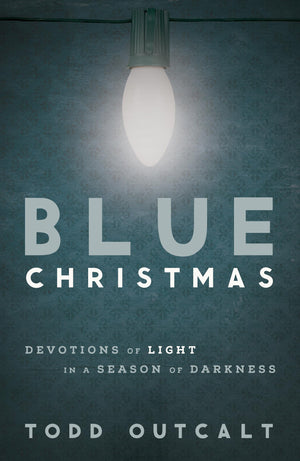Blue Christmas: Devotions Of Light In A Season Of Darkness