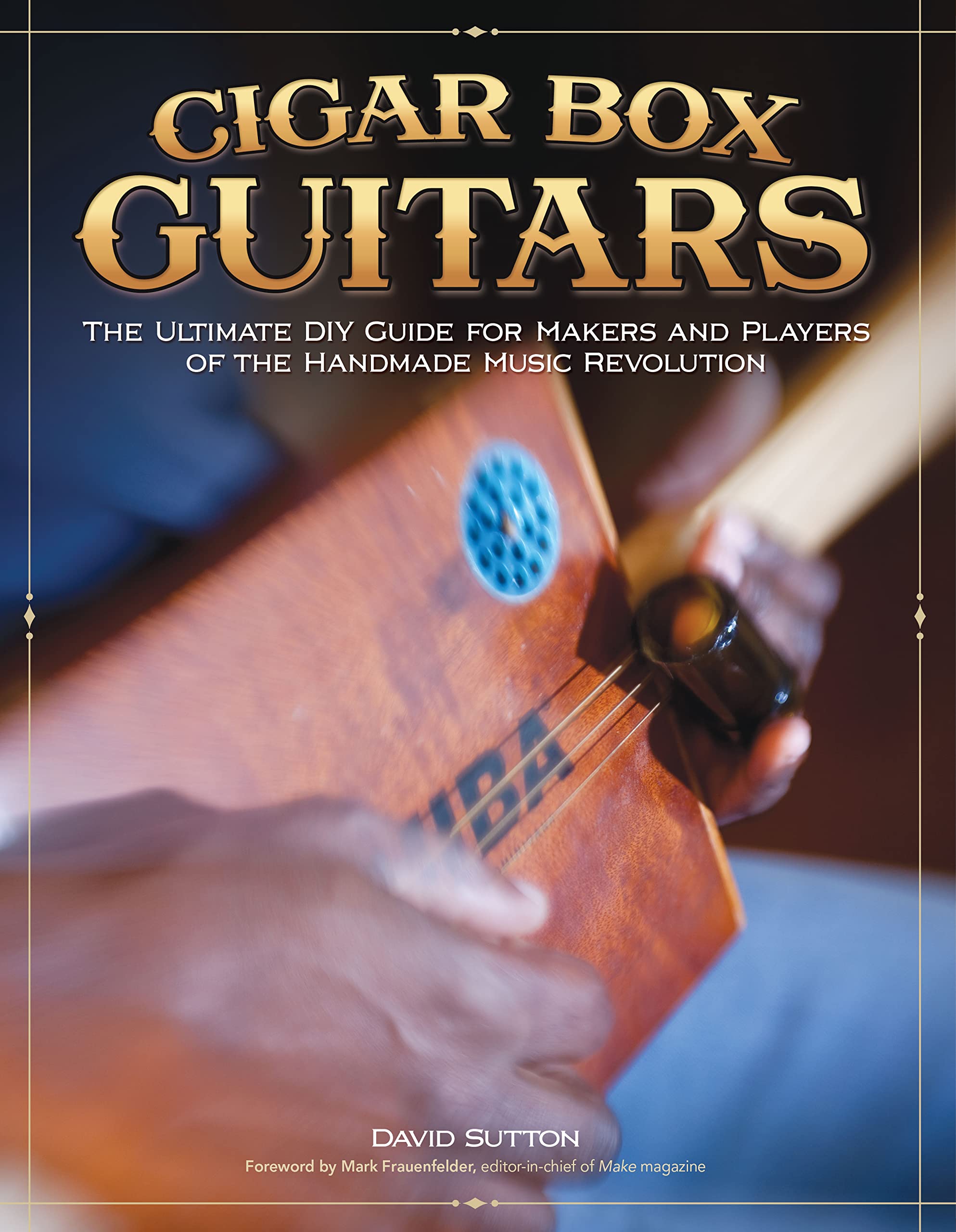 Cigar Box Guitars: The Ultimate Diy Guide For The Makers And Players Of The Handmade Music Revolution (Fox Chapel Publishing) St,Used