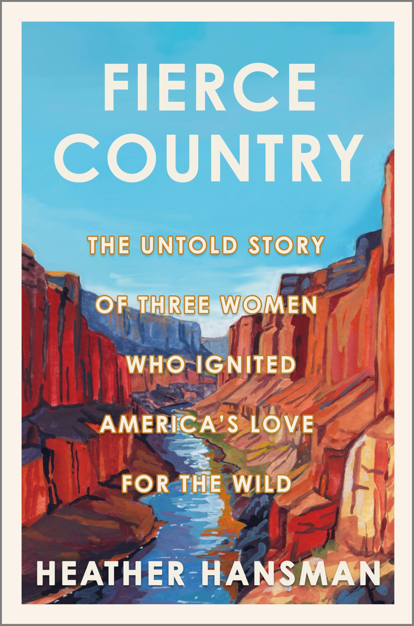 Fierce Country: The Untold Story Of Three Women Who Ignited AmericaS Love For The Wild