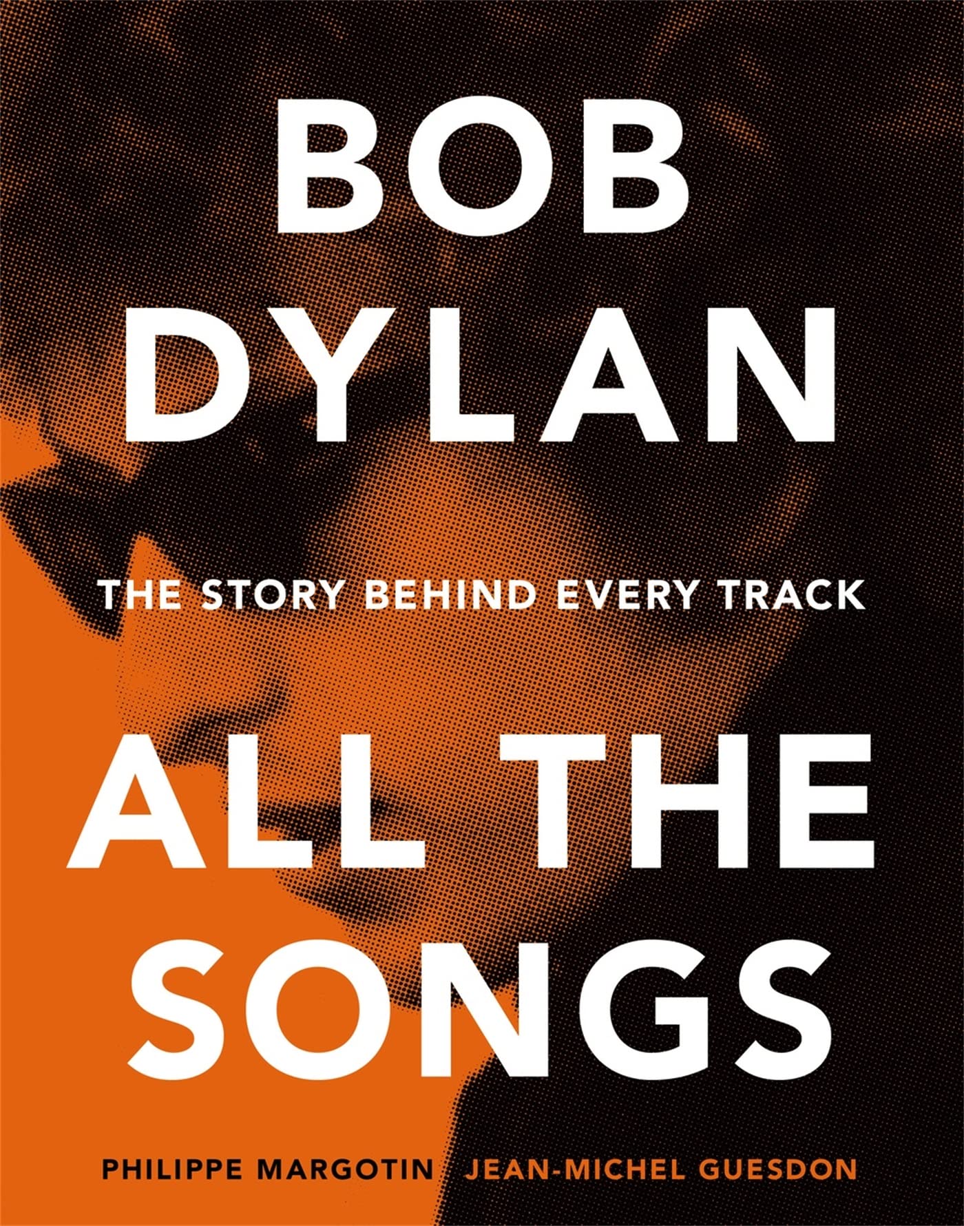 Bob Dylan: All The Songs  The Story Behind Every Track