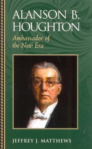 Alanson B. Houghton: Ambassador Of The New Era (Biographies In American Foreign Policy),Used