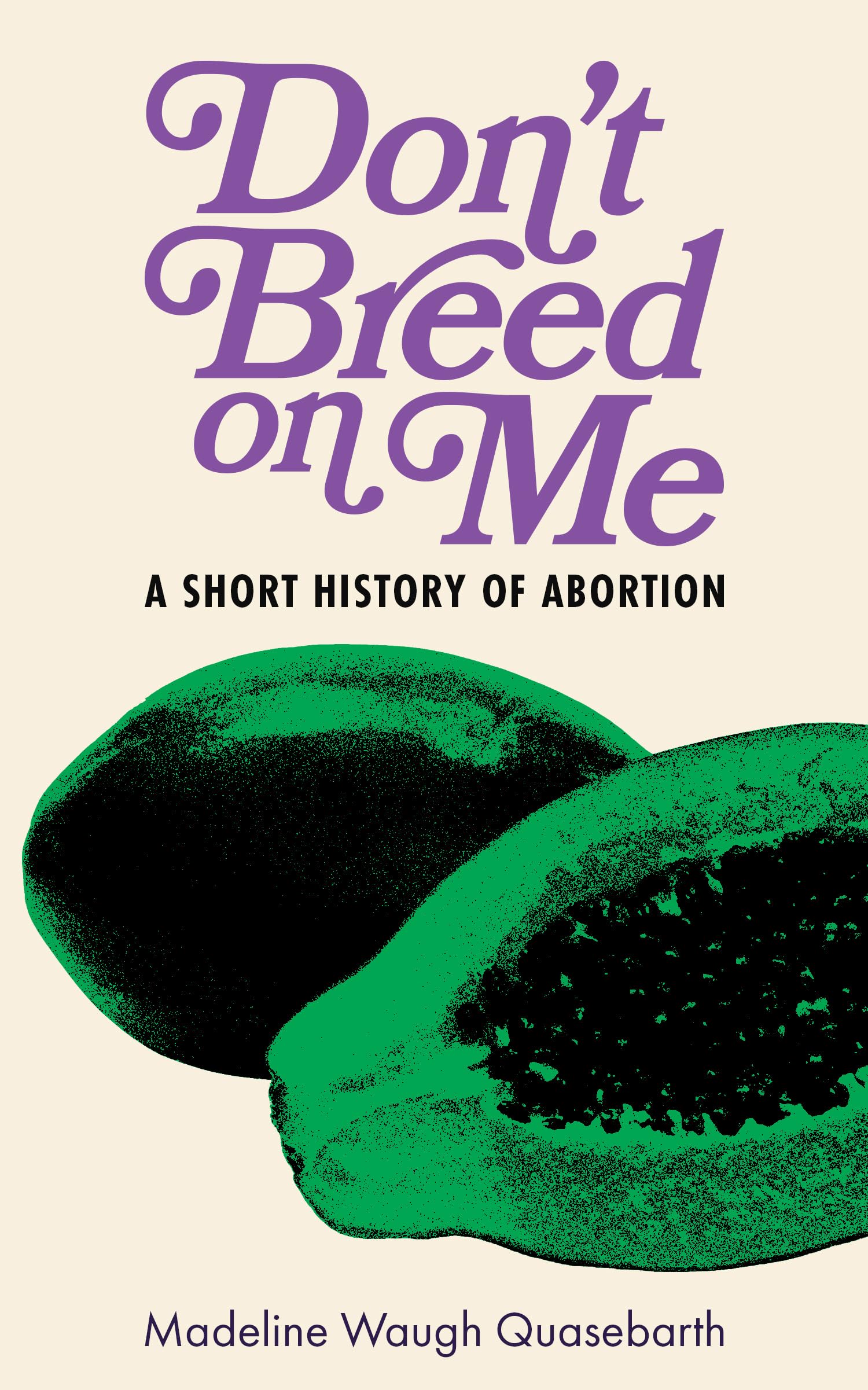 DonT Breed On Me: A Short History Of Abortion