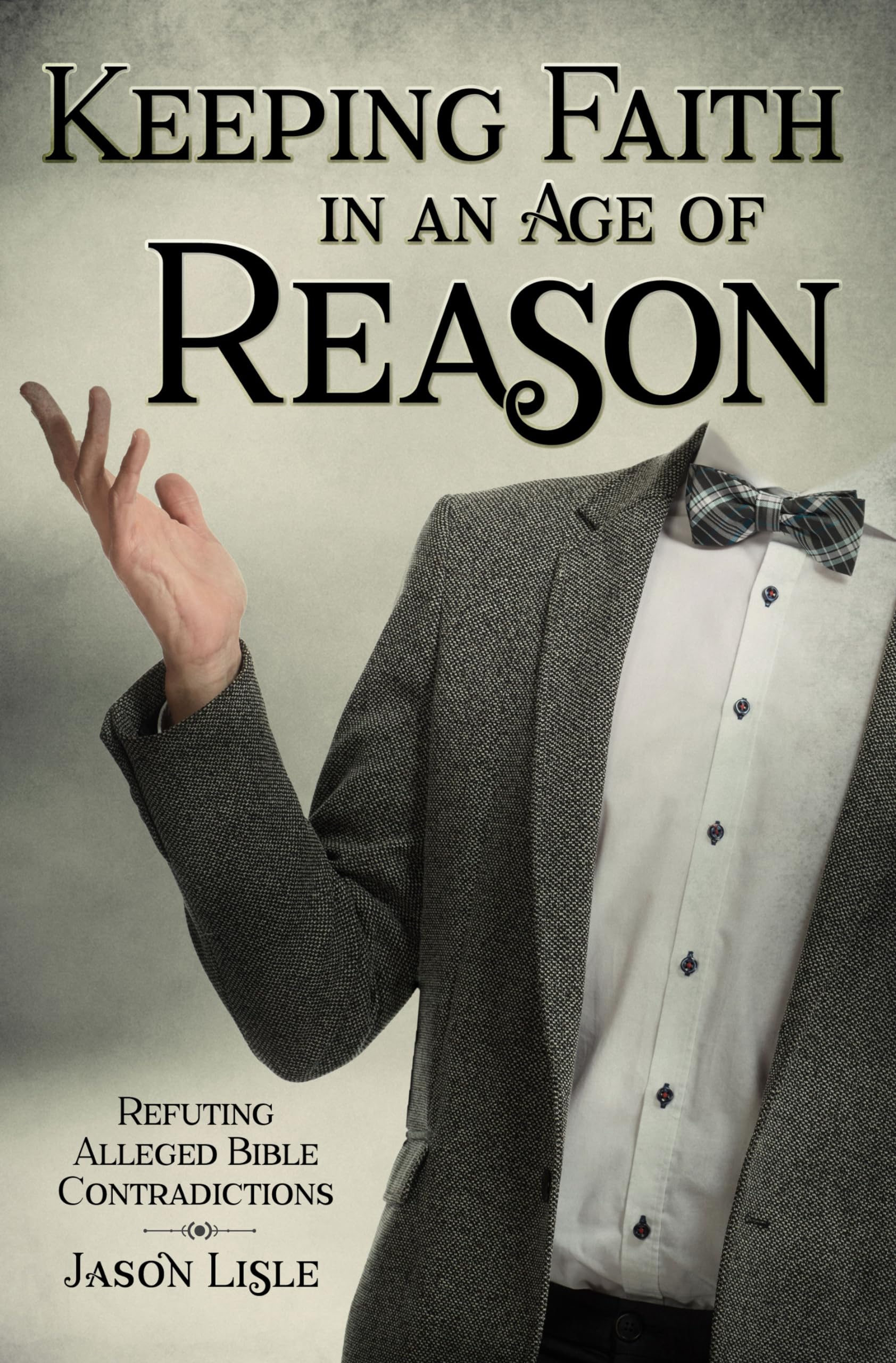 Keeping Faith in an Age of Reason: Refuting Alleged Bible Contradictions,Used
