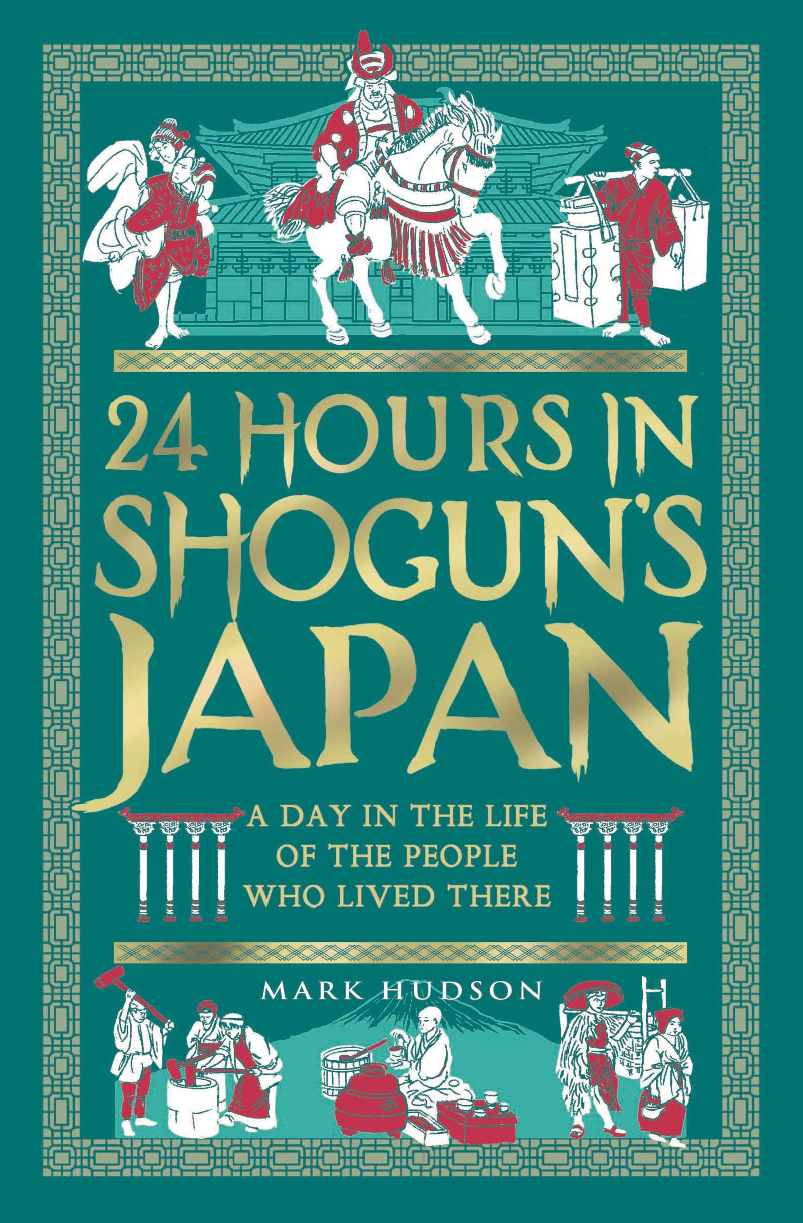 24 Hours In ShogunS Japan: A Day In The Life Of The People Who Lived There (24 Hours In Ancient History, 2)