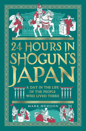 24 Hours In ShogunS Japan: A Day In The Life Of The People Who Lived There (24 Hours In Ancient History, 2)