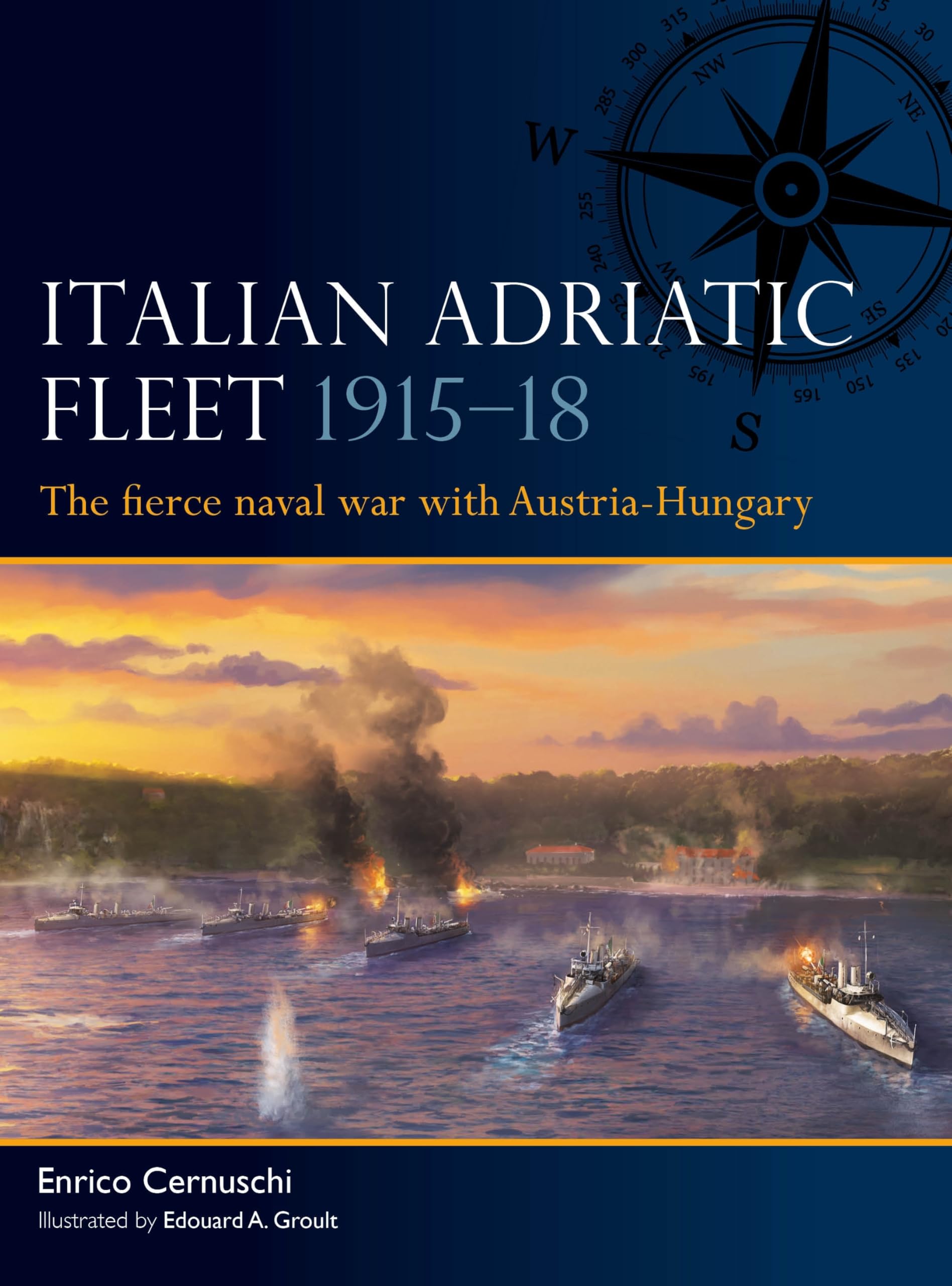 Italian Adriatic Fleet 191518: The Fierce Naval War With AustriaHungary (Fleet, 15)