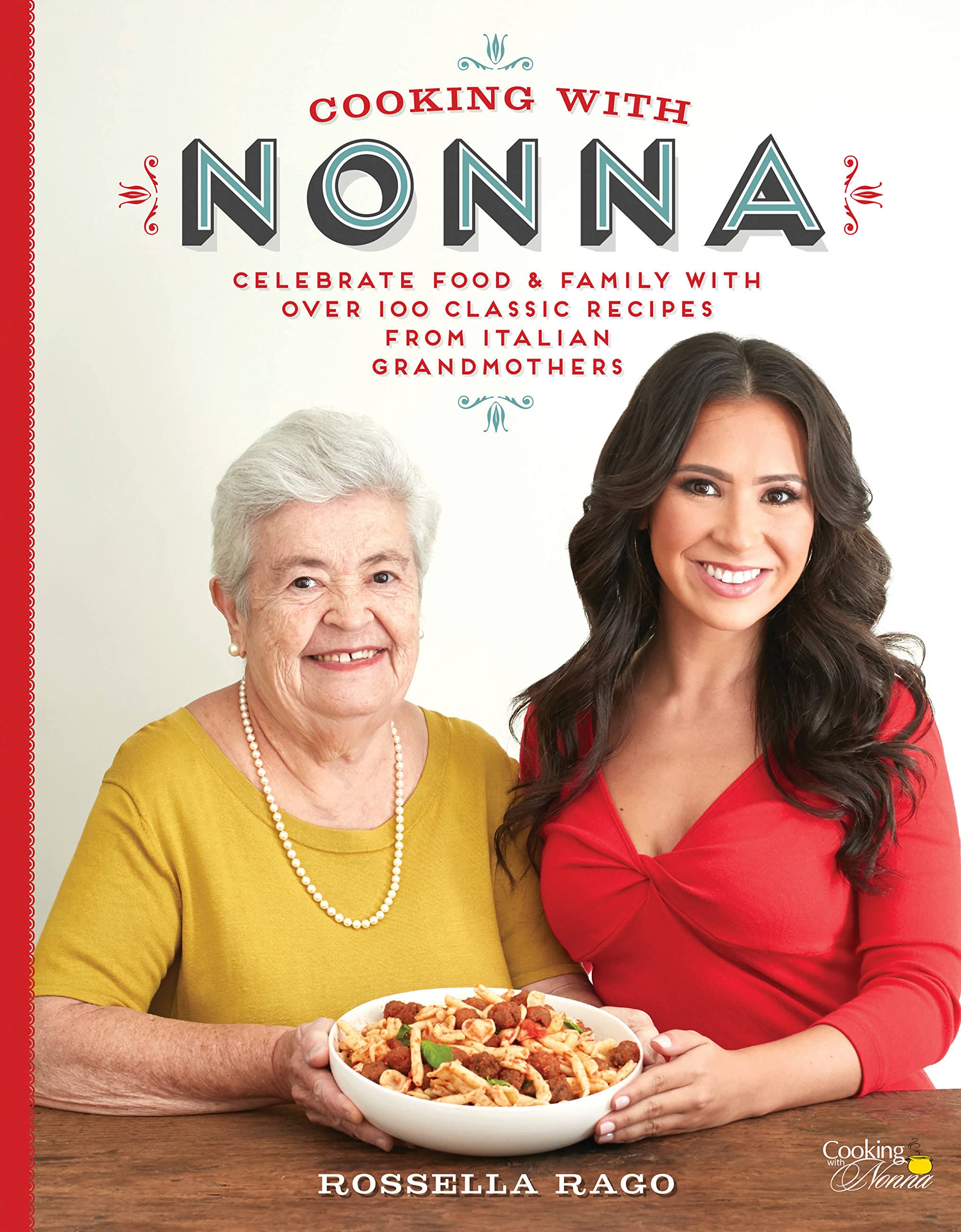Cooking With Nonna: Celebrate Food & Family With Over 100 Classic Recipes From Italian Grandmothers