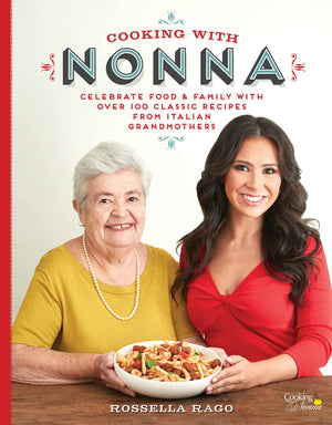 Cooking With Nonna: Celebrate Food & Family With Over 100 Classic Recipes From Italian Grandmothers